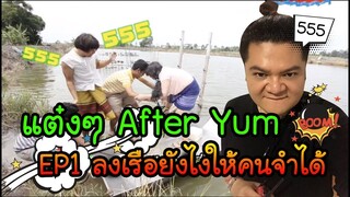 แต๋งๆAFTER YUM : EP1 ลงเรือยังไงให้คนจำได้ 5555