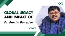 Global Legacy and Impact of Dr Partha Banerjee