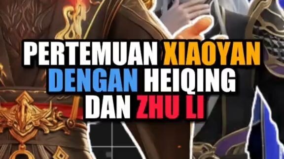 Moment Pertemuan Xiao Yan Dengan Heiqing Dan Zhuli
