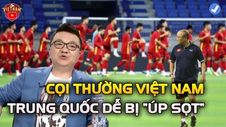 NHẬN ĐỊNH SỚM VIỆT NAM vs TRUNG QUỐC: BLV NỔI TIẾNG SỢ BỊ "ÚP SỌT" VÌ COI THƯỜNG