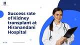 Success rate of Kidney transplant at Hiranandani Hospital
