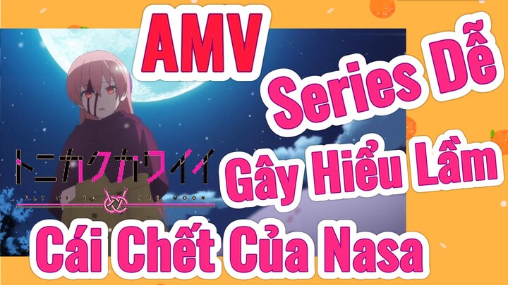 [Tóm Lại Em Rất Dễ Thương] AMV | Series Dễ Gây Hiểu Lầm - Cái Chết Của Nasa