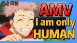 [มหาเวทย์ผนึกมาร] AMV |   I am only HUMAN