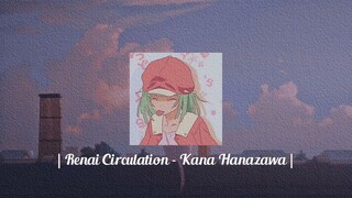 | Renai Circulation - Kana Hanazawa |