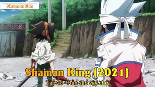 Shaman King (2021) Tập 28 - Hắn sao vậy chứ