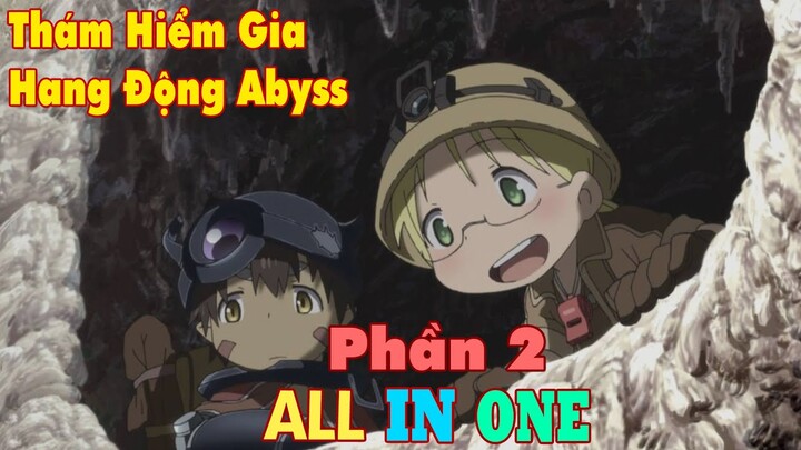 Hành Trình Thám Hiểm Gia Hang Động Abyss Phần 2 || TÓM TẮT ANIME