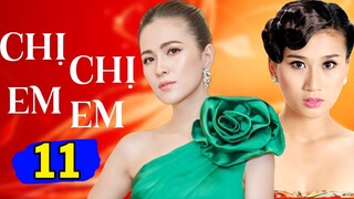Chị Chị Em Em - Tập 11 | Phim Tình Cảm Việt Nam Mới Hay Nhất 2023