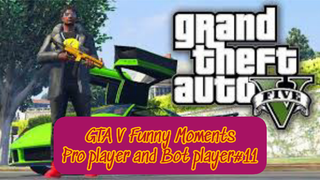GTA V Funny Moments Pro player and Bot player#part 11
