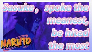 Sasuke，spoke the meanest, be hited the most