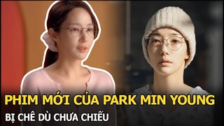 Park Min Young tốn công giảm cân tới tiều tuỵ, phim mới vẫn bị chê tơi tả dù chưa lên sóng