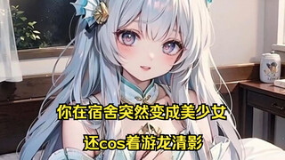 你在宿舍突然变成美少女，还cos着游龙清影