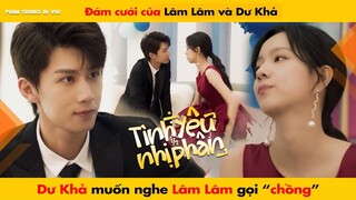 ĐÁM CƯỚI CỦA LÂM LÂM VÀ DƯ KHẢ, DƯ KHẢ MUỐN NGHE LÂM LÂM GỌI "CHỒNG" || TÌNH YÊU NHỊ PHÂN