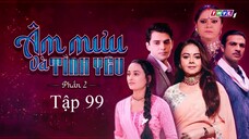 Âm Mưu Và Tình Yêu (Phần 2) - Tập 99 | Lồng Tiếng