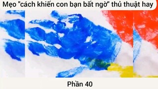 Mẹo khiến con bạn bất ngờ thủ thuật hay #40