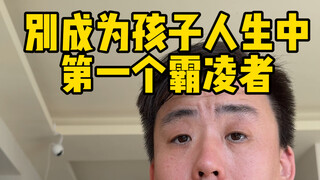 Don't become your child's first bully!