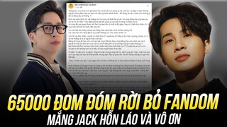 ĐÒN ĐAU VỚI JACK: 65000 ĐOM ĐÓM RỜI BỎ FANDOM, MẮNG JACK HỖN LÁO VÀ VÔ ƠN