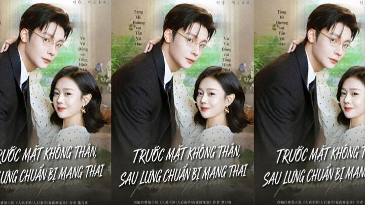 TRỌN BỘ - TRƯỚC MẶT KHÔNG QUEN, SAU LƯNG CHUẨN BỊ MANG THAI ( Tăng Hi Đường , Vu Vũ Đồng )