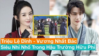 Triệu Lệ Dĩnh - Vương Nhất Bác Siêu Nhí Nhố Trong Hậu Trường Hữu Phỉ Chưa Từng Được Công Bố