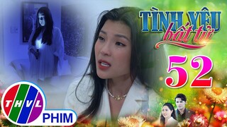 TÌNH YÊU BẤT TỬ - TẬP 52[2]: Thì ra THỦ PHẠM phía sau câu chuyện kinh dị chính là Linh