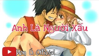 ANH LÀ NGƯỜI XẤU - T-TEAM ft. THÁI VŨ | AMV ONE PIECE LUFFY × NAMI | MON Ú OFFICIAL