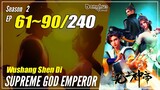 【Wushang Shen Di】 Season 2 Ep. 61~90 (125-154) - Supreme God Emperor | Donghua Sub Indo - 1080P