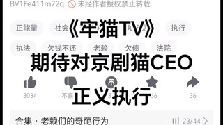 《牢猫TV》期待对京剧猫CEO正义执行，另外要说一句这个视频与下面的推送对于京剧猫来说简直是一个好结局，坏结局。如果京剧猫CEO杜总能积极还钱。京剧猫就有救了