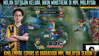 NOLAN SUTSUJIN KELUAR, WINSTREAK DI MALAYSIA ! KING EMPIRE VS BARRACUDA GAME 2 MPL MY S13