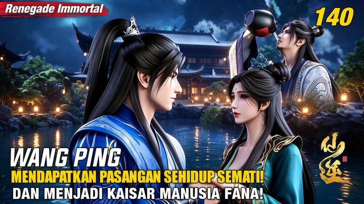 Wang Ping Bertemu Dengan Pasangan Hidupnya Dan Menjadi Kaisar Manusia Fana! | Spoiler Xian Ni EP 140