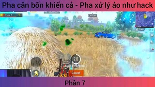 pha cân cả 4 khiến cả tả - pha xử lý ảo như hack phần 7