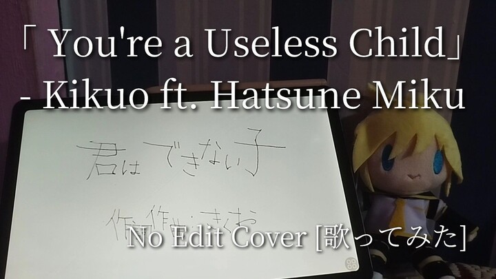 [No Edit Cover/歌ってみた] You're a Useless Child - Kikuo ft. Hatsune Miku