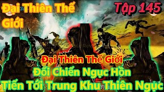 Đại Thiên Thế Giới Tập 145  | Tiến Tới Trung Khu Thiên Ngục, Đối Chiến Ngục Hồn | 15 Phút Review
