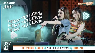 JE T'AIME & ALLY - How To Love @ SEE U FEST by BBA CU [Overall Stage 4K 60p]  230420