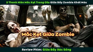 [Review Phim] 2 Thanh Niên Mắc Kẹt Trong Oto Giữa Bầy Xác Sống Đói Khát