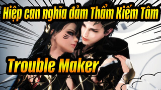 Hiệp can nghĩa đảm Thẩm Kiếm Tâm|【MMD】Manichaeism-Trouble Maker