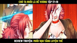 Chó Ta Nuôi Là Đế Vương Tập 17+18 | Review Truyện Mười Vạn Tầng Luyện Thể