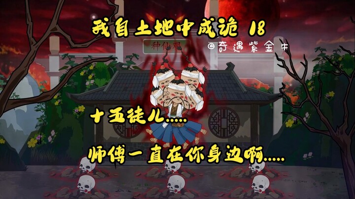第18集，我自土地中成诡全集：种仙观内师傅现，剥皮地狱执念出，六道轮回无归桥，轮回祟妖善恶秤