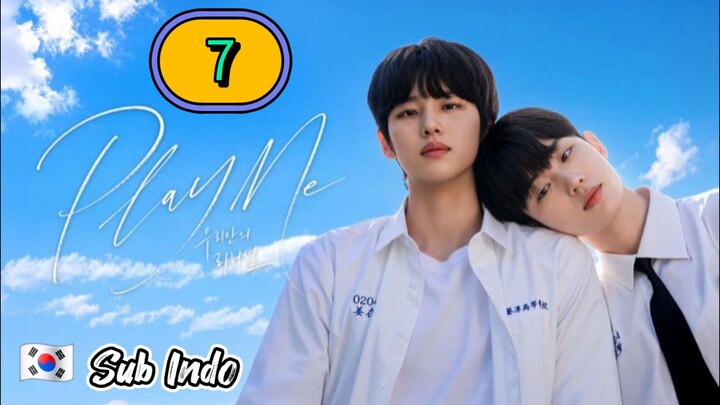 [UNCUT] PLAY ME | EPISODE 7 SUB INDO