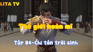 Thế giới hoàn mĩ _ Tập 84-Chí tôn trời sinh