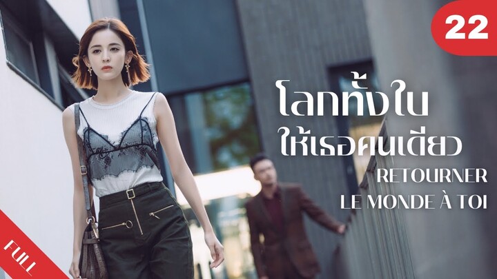 4K ซับไทย | ซีรีย์จีน | โลกทั้งใบให้เธอคนเดียว Retourner Le Monde à Toi FULL EP.22 | Drama Box