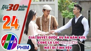 Giải quyết được vụ án năm xưa, cũng là lúc Duy Long mất đi tình yêu | RỒI 30 NĂM SAU - TẬP 24