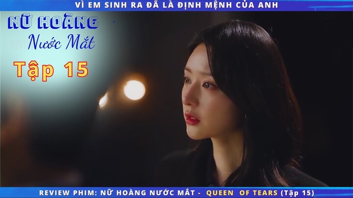 Review phim: Nữ Hoàng Nước Mắt - Queen of tears tập 15 |  VÌ EM SINH RA ĐÃ LÀ ĐỊNH MỆNH CỦA ANH