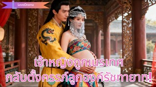 (เต็มเรื่อง) เจ้าหญิงถูกเนรเทศไปแดนไกล ถูกเหยียดหยาม แต่กลับตั้งครรภ์ลูกองค์รัชทายาทที่เป็นหมัน