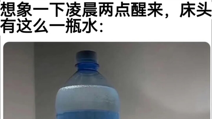 Coba bayangkan bangun jam dua pagi, ada sebotol air di samping tempat tidurmu...