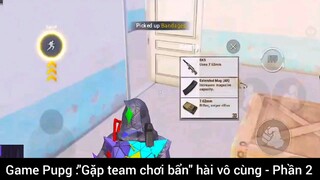 Game Pupg: gặp team Chơi bẩn hài vô cùng phần 2