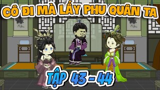 Cô Đi Mà Lấy Phu Quân Ta Tập 43 - 44 | Lim Lim