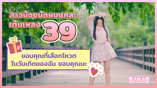 【Lulu】 สาวน้อยมัดผมแกละเต้นเพลง 39 (ขอบคุณที่เลือกโหวตในวันเกิดของฉัน ขอบคุณนะ)