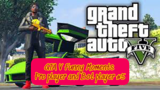GTA V Funny Moments Pro player and Bot player#part 5