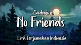 No Friends - Cadmium | Lirik Terjemahan Indonesia |