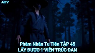 Phàm Nhân Tu Tiên TẬP 45-LẤY ĐƯỢC 1 VIÊN TRÚC ĐAN