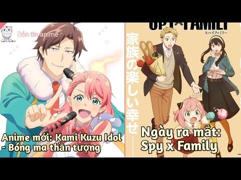 Ngày ra mắt: Spy x Family; Anime mới: Kami Kuzu Idol - Bóng ma thần tượng | Bản Tin Anime